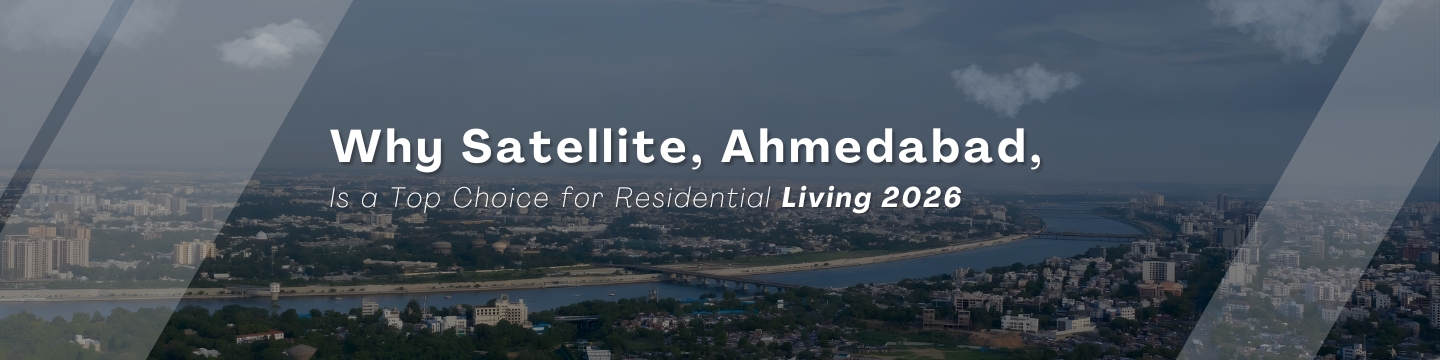 Why Satellite, Ahmedabad Is a Top Choice for Residential Living 2026